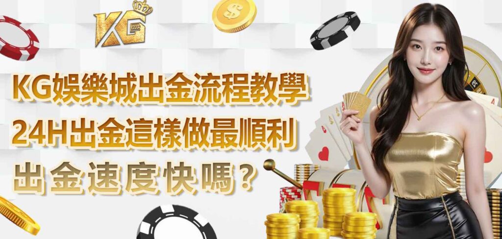 KG娛樂城出金流程教學:出金速度快嗎?24H出金這樣做最順利